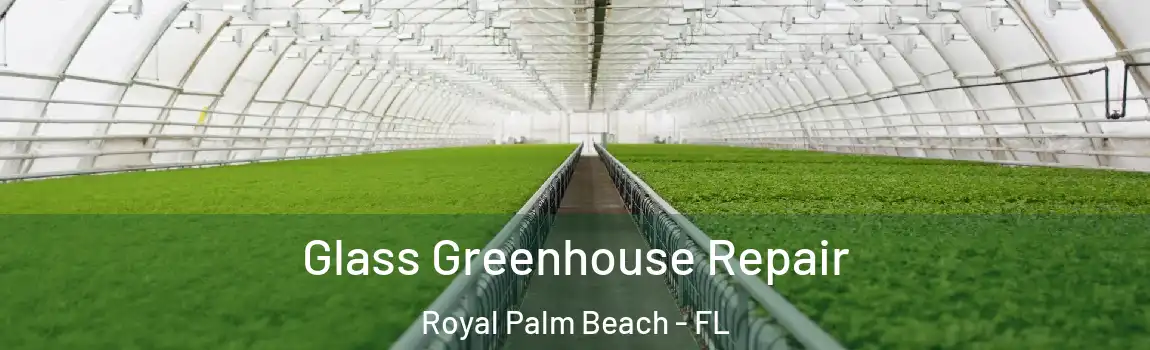 Glass Greenhouse Repair Royal Palm Beach - FL